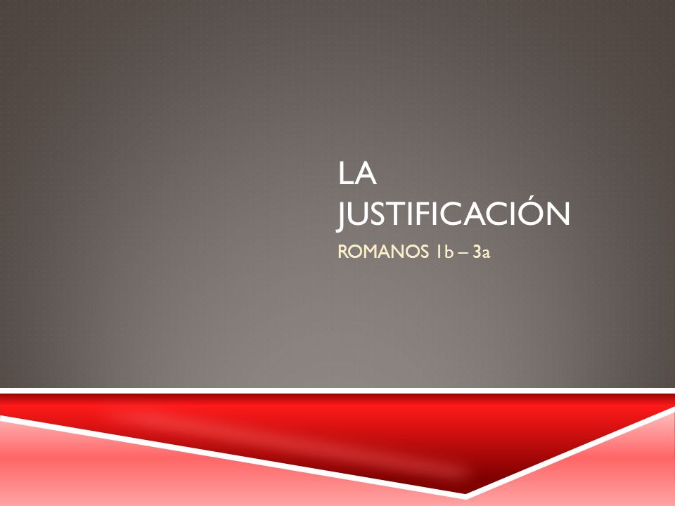 La JUSTIFICACIÓN ROMANOS 1b – 3a