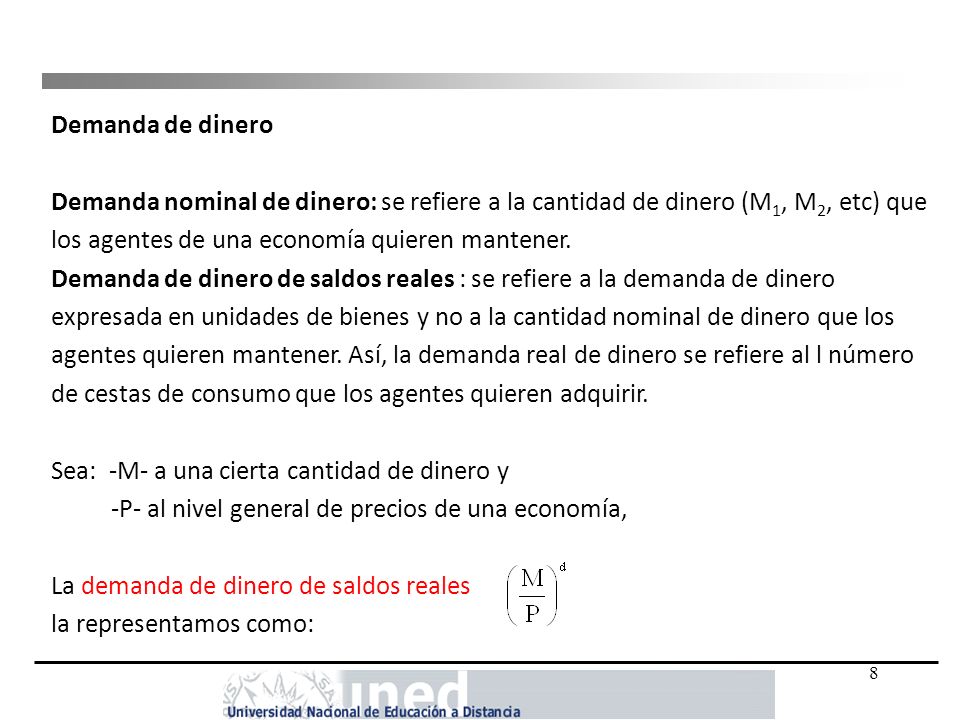 Demanda de dinero Demanda nominal de dinero: se refiere a la cantidad de dinero (M1, M2, etc) que. los agentes de una economía quieren mantener.