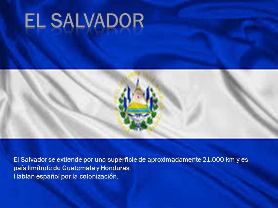 El salvador El Salvador se extiende por una superficie de aproximadamente km y es país limítrofe de Guatemala y Honduras.