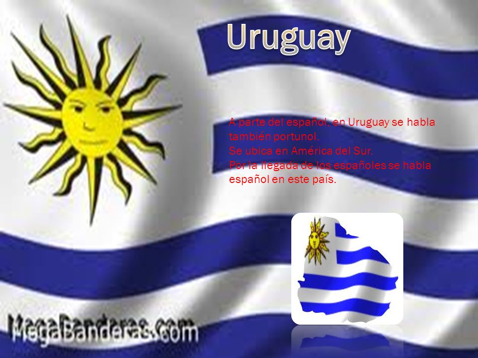 Uruguay A parte del español, en Uruguay se habla también portunol.
