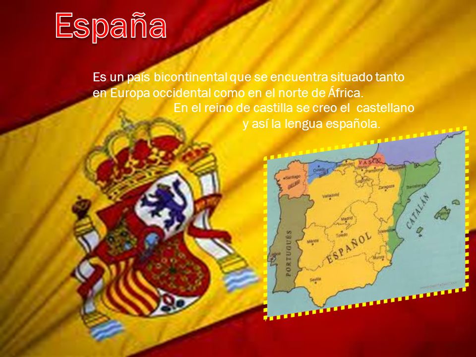 España ESPAÑA: Es un país bicontinental que se encuentra situado tanto en Europa occidental como en el norte de África.