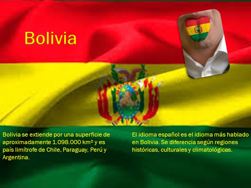 Bolivia Bolivia se extiende por una superficie de aproximadamente km² y es país limítrofe de Chile, Paraguay, Perú y Argentina.