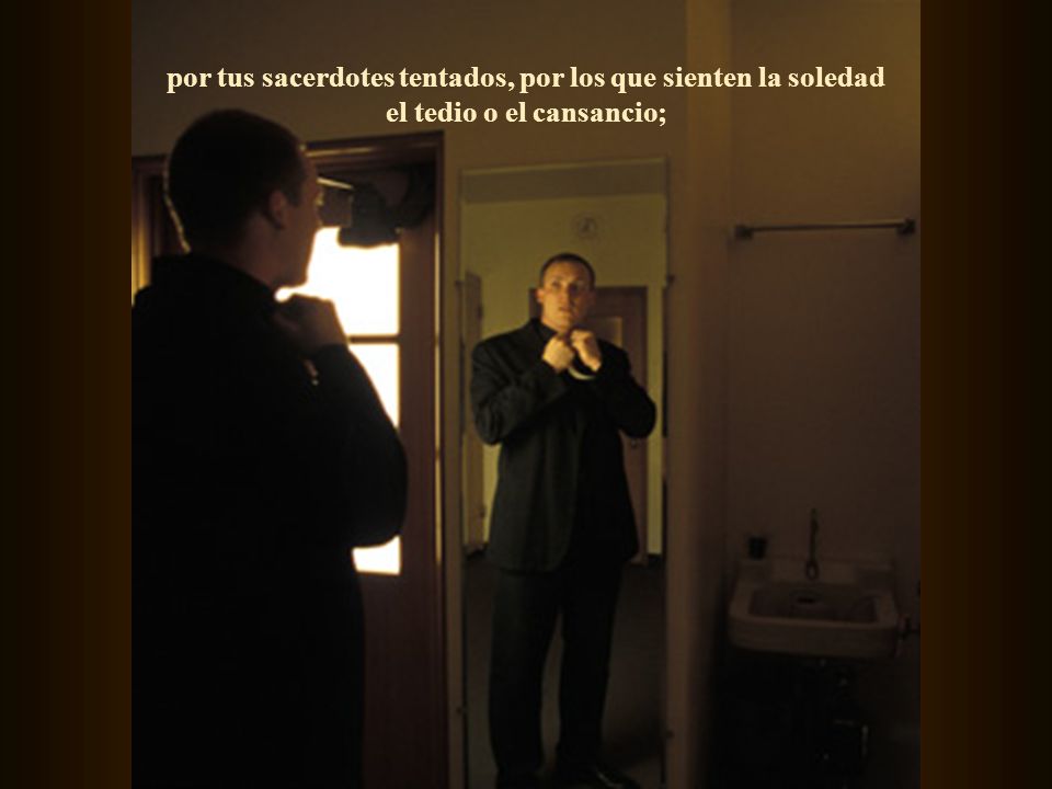por tus sacerdotes tentados, por los que sienten la soledad