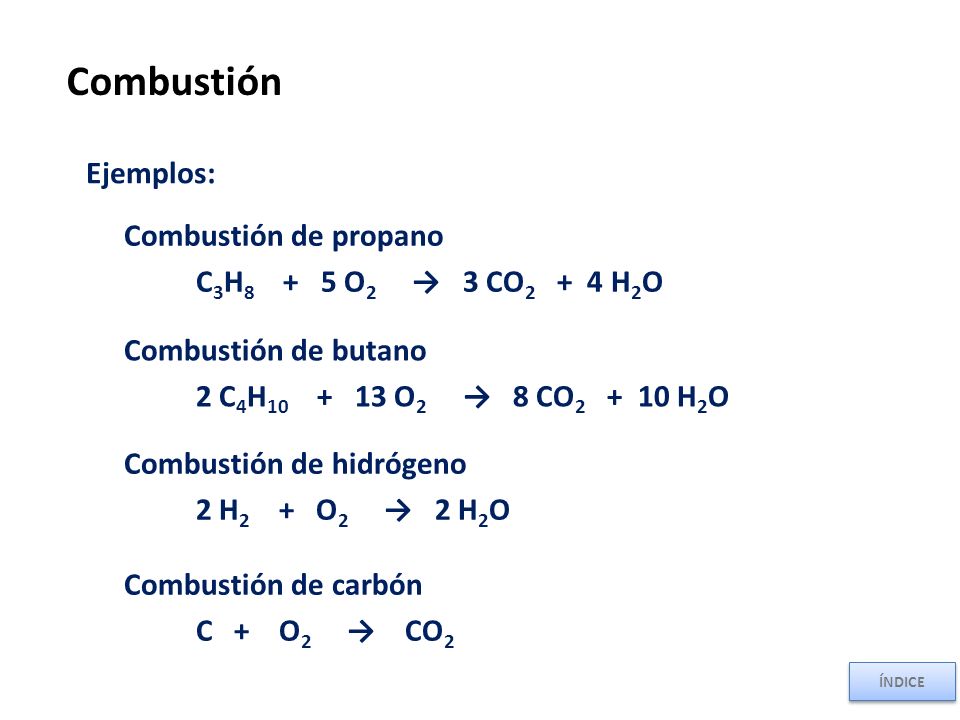 Combustión Ejemplos: Combustión de propano C3H8 + 5 O2 → 3 CO2 + 4 H2O