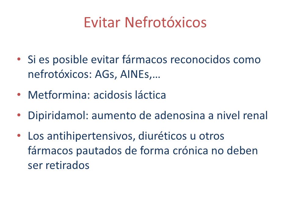 Evitar Nefrotóxicos Si es posible evitar fármacos reconocidos como nefrotóxicos: AGs, AINEs,… Metformina: acidosis láctica.