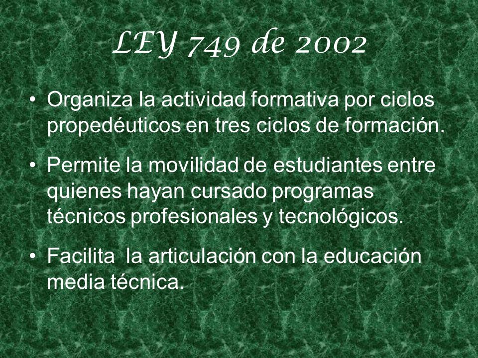 LEY 749 de 2002 Organiza la actividad formativa por ciclos propedéuticos en tres ciclos de formación.