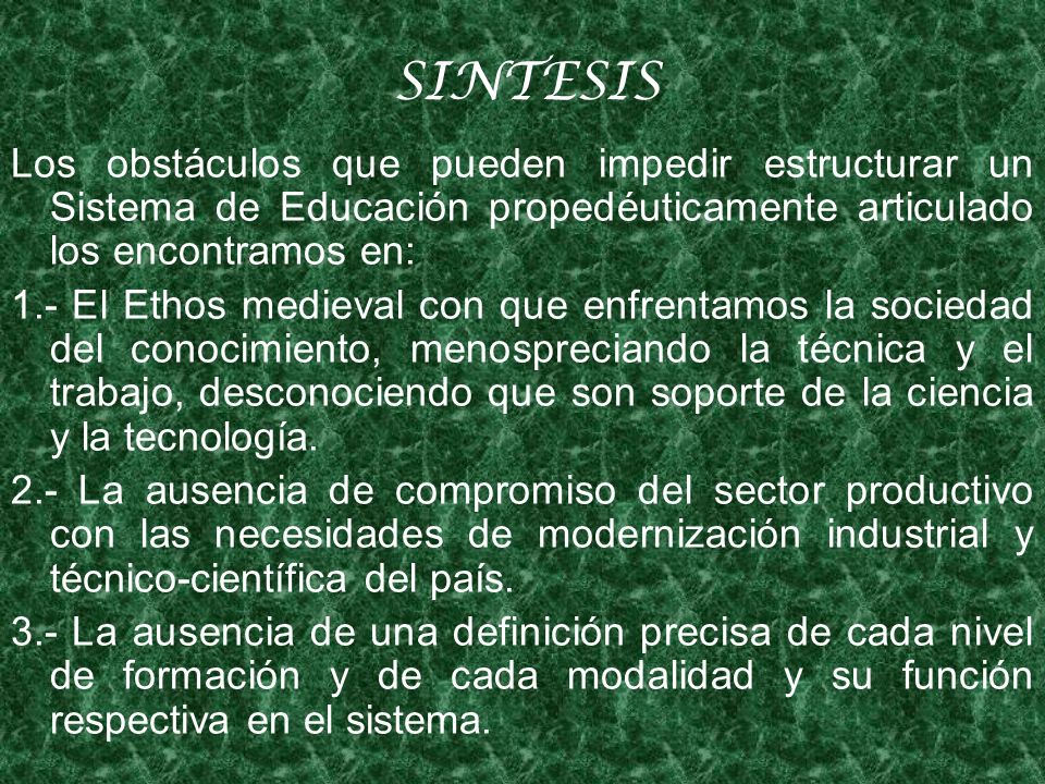 SINTESIS Los obstáculos que pueden impedir estructurar un Sistema de Educación propedéuticamente articulado los encontramos en:
