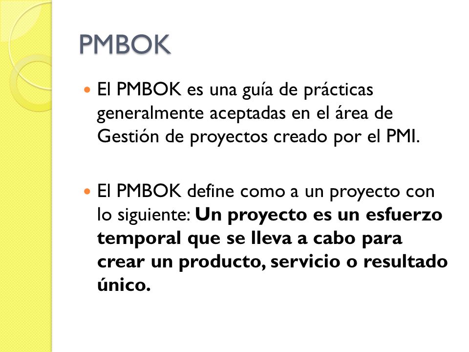 PMBOK El PMBOK es una guía de prácticas generalmente aceptadas en el área de Gestión de proyectos creado por el PMI.