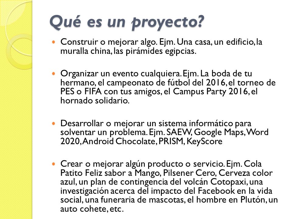 Qué es un proyecto Construir o mejorar algo. Ejm. Una casa, un edificio, la muralla china, las pirámides egipcias.