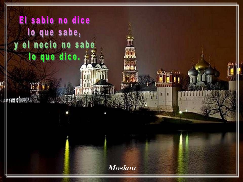 El sabio no dice lo que sabe, y el necio no sabe lo que dice. Moskou