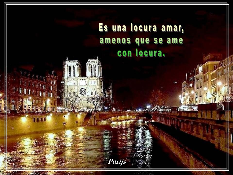 Es una locura amar, amenos que se ame con locura. Parijs