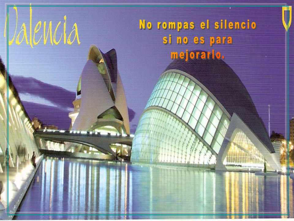 No rompas el silencio si no es para mejorarlo.