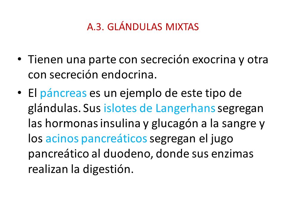 A.3. GLÁNDULAS MIXTAS Tienen una parte con secreción exocrina y otra con secreción endocrina.