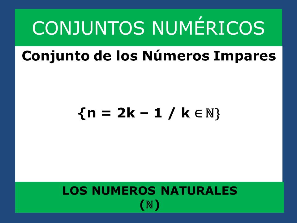 CONJUNTOS NUMÉRICOS Conjunto de los Números Impares {n = 2k – 1 / k ∈ ℕ} LOS NUMEROS NATURALES (ℕ)