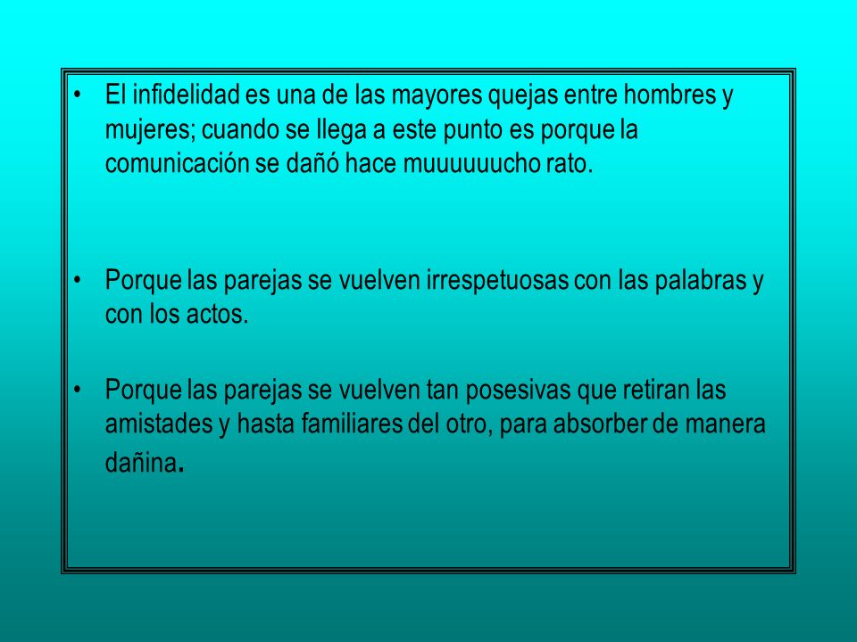 El infidelidad es una de las mayores quejas entre hombres y mujeres; cuando se llega a este punto es porque la comunicación se dañó hace muuuuuucho rato.