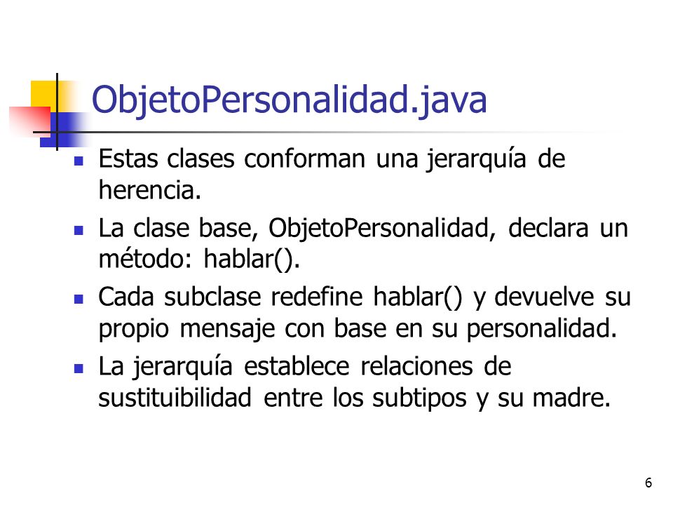 ObjetoPersonalidad.java Estas clases conforman una jerarquía de herencia. La clase base, ObjetoPersonalidad, declara un método: hablar().