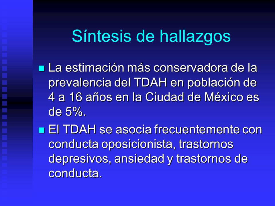 Síntesis de hallazgos La estimación más conservadora de la prevalencia del TDAH en población de 4 a 16 años en la Ciudad de México es de 5%.