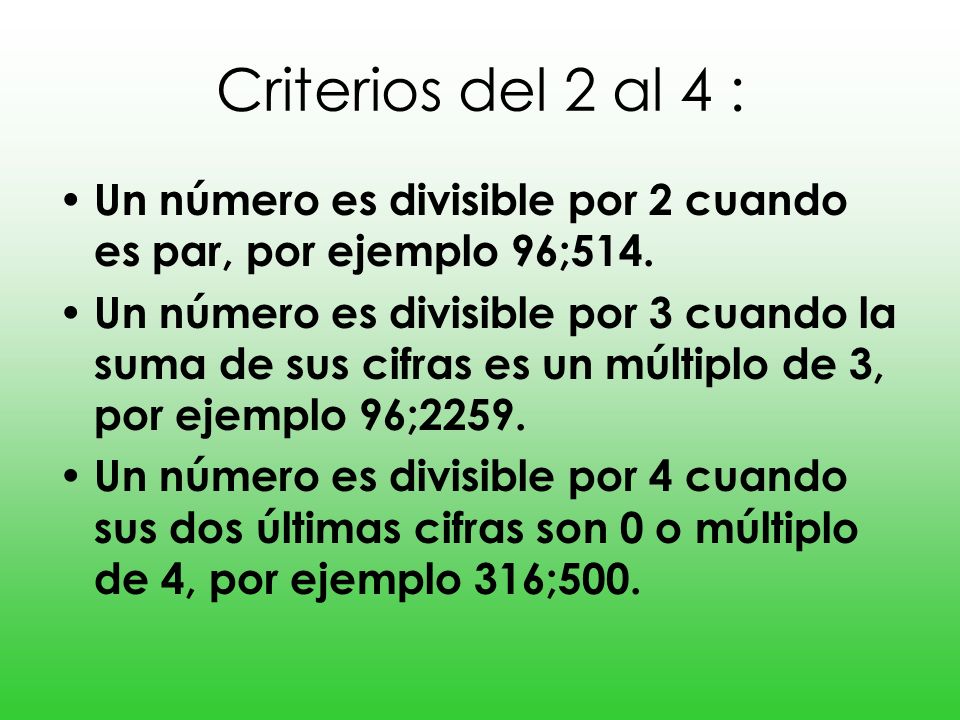 Criterios del 2 al 4 : Un número es divisible por 2 cuando es par, por ejemplo 96;514.