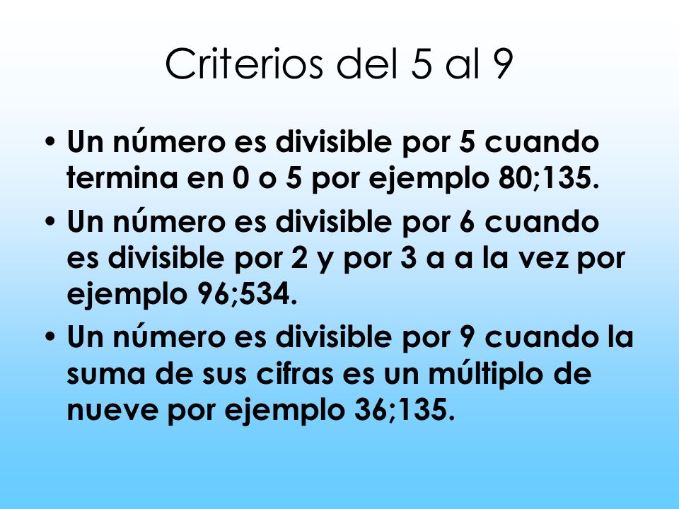 Criterios del 5 al 9 Un número es divisible por 5 cuando termina en 0 o 5 por ejemplo 80;135.