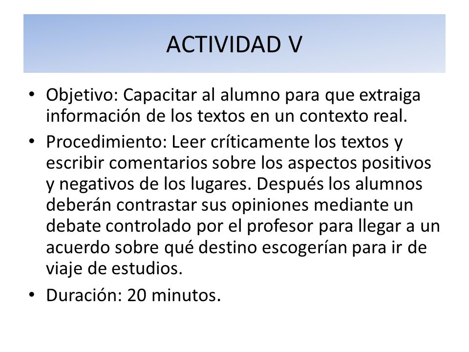 ACTIVIDAD V Objetivo: Capacitar al alumno para que extraiga información de los textos en un contexto real.