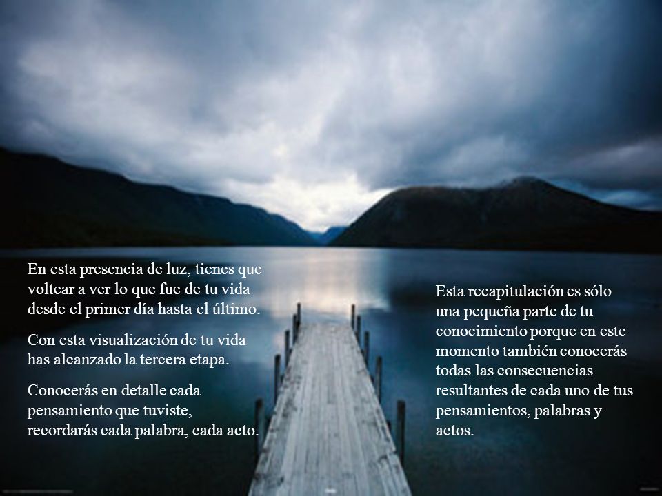 En esta presencia de luz, tienes que voltear a ver lo que fue de tu vida desde el primer día hasta el último.