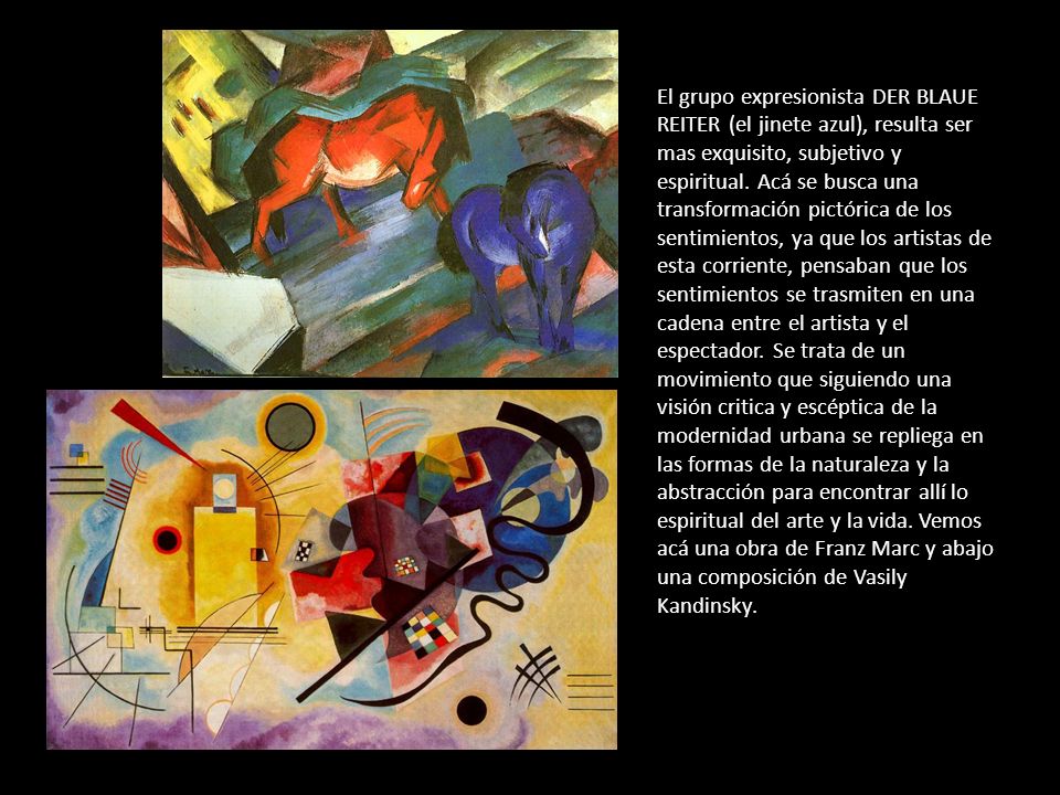 El grupo expresionista DER BLAUE REITER (el jinete azul), resulta ser mas exquisito, subjetivo y espiritual.