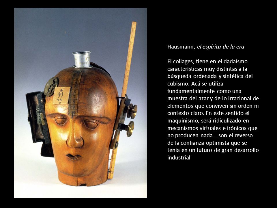Hausmann, el espíritu de la era El collages, tiene en el dadaísmo características muy distintas a la búsqueda ordenada y sintética del cubismo.