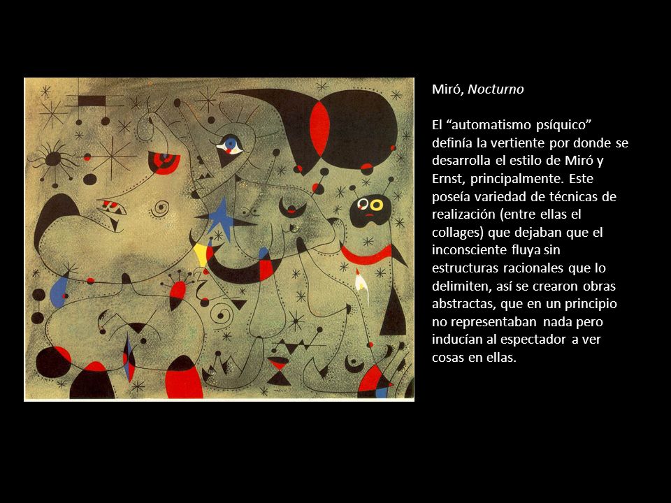 Miró, Nocturno El automatismo psíquico definía la vertiente por donde se desarrolla el estilo de Miró y Ernst, principalmente.