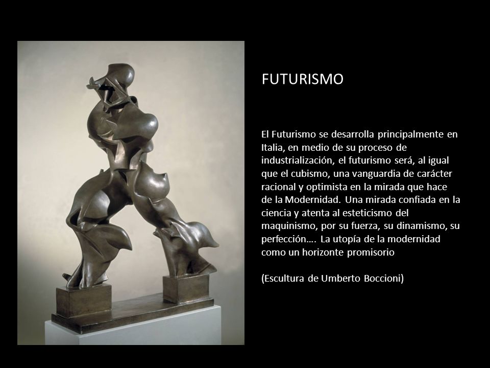 FUTURISMO El Futurismo se desarrolla principalmente en Italia, en medio de su proceso de industrialización, el futurismo será, al igual que el cubismo, una vanguardia de carácter racional y optimista en la mirada que hace de la Modernidad.