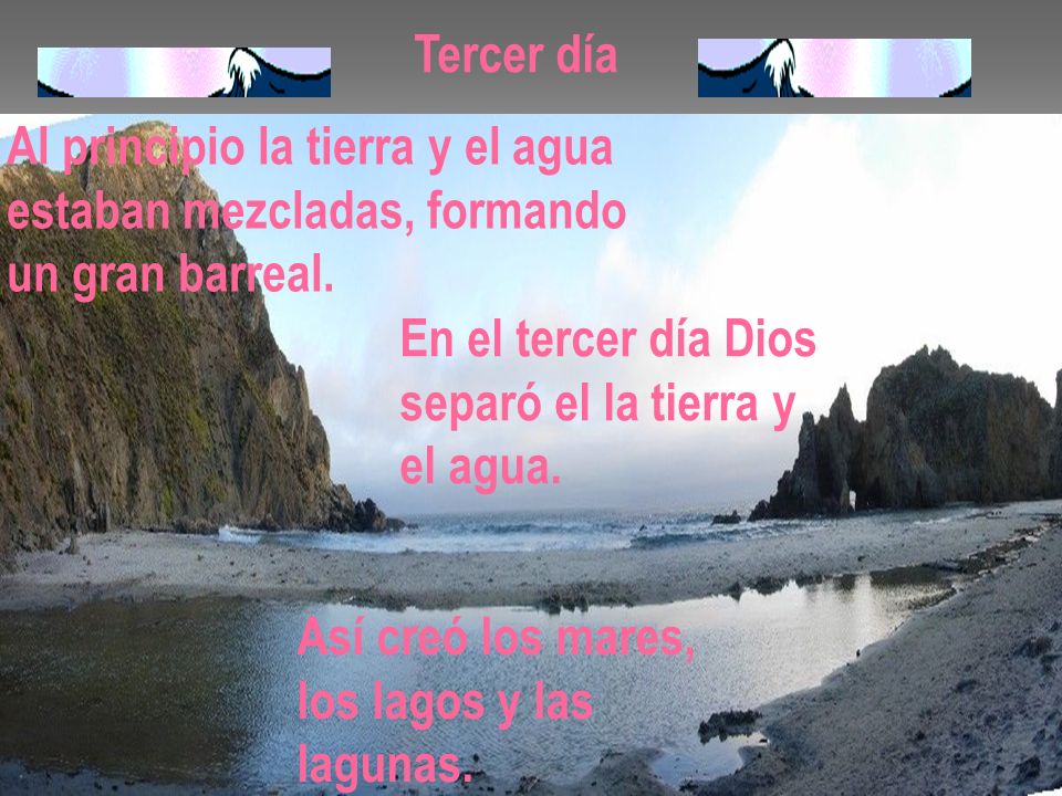 Tercer día Al principio la tierra y el agua. estaban mezcladas, formando. un gran barreal. En el tercer día Dios.