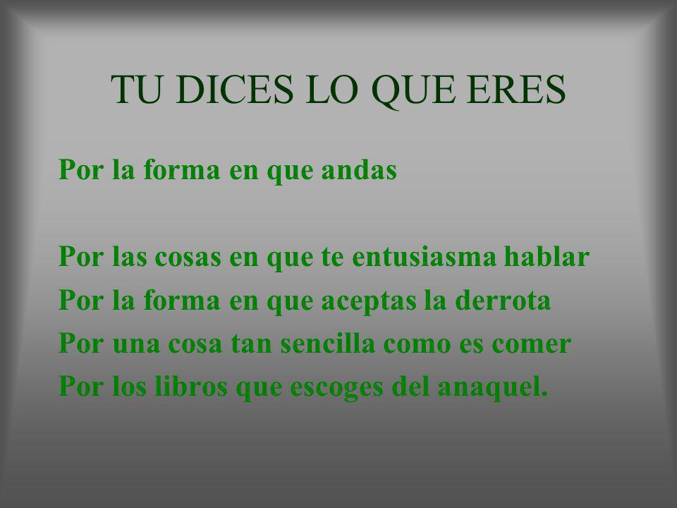 TU DICES LO QUE ERES Por la forma en que andas