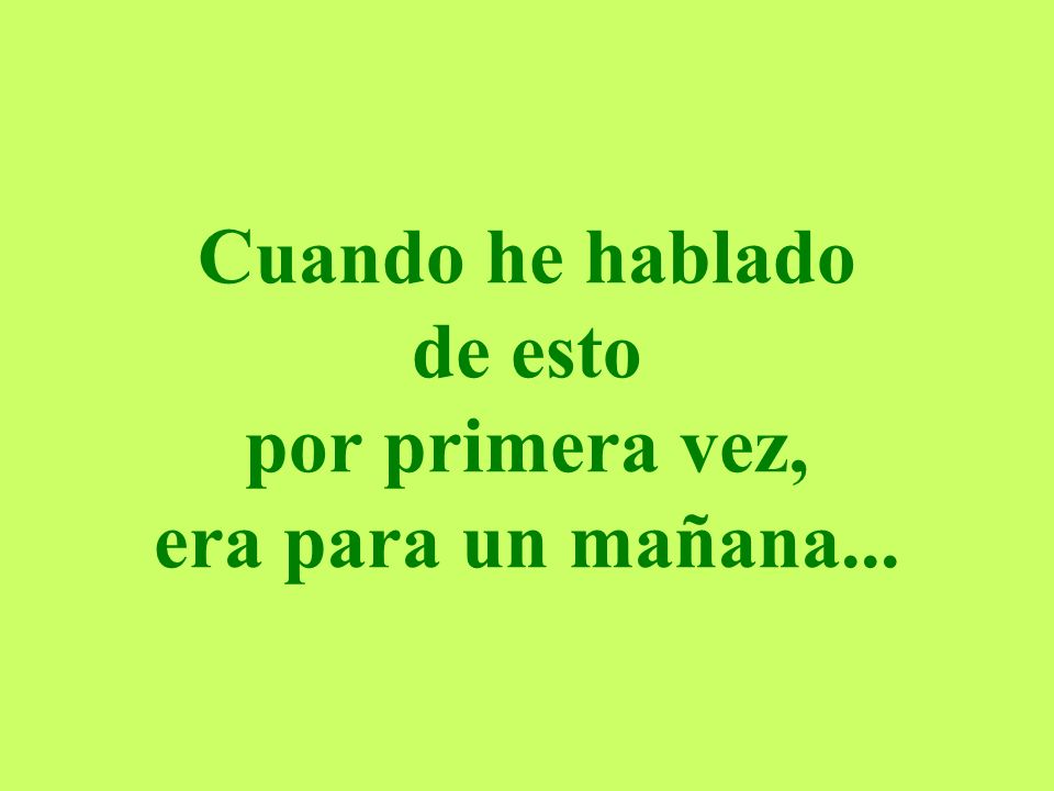 Cuando he hablado de esto por primera vez, era para un mañana...