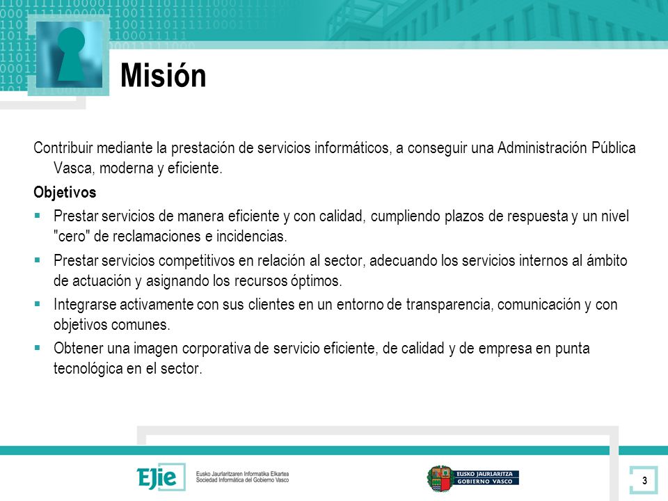 Misión Contribuir mediante la prestación de servicios informáticos, a conseguir una Administración Pública Vasca, moderna y eficiente.