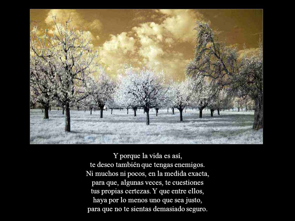 Y porque la vida es así, te deseo también que tengas enemigos