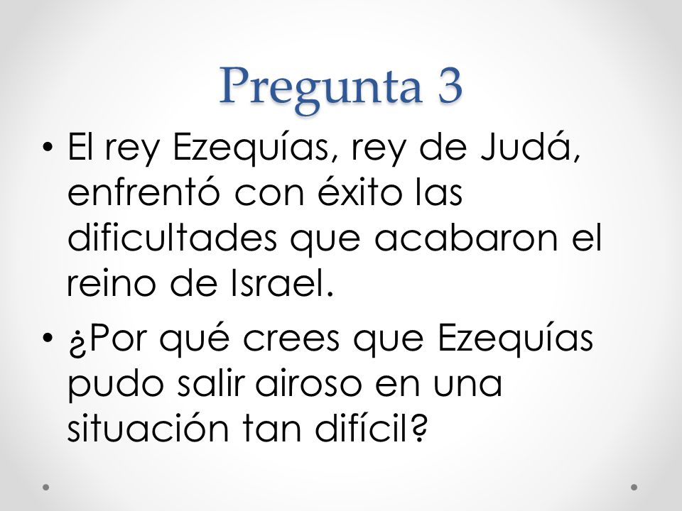 Pregunta 3 El rey Ezequías, rey de Judá, enfrentó con éxito las dificultades que acabaron el reino de Israel.