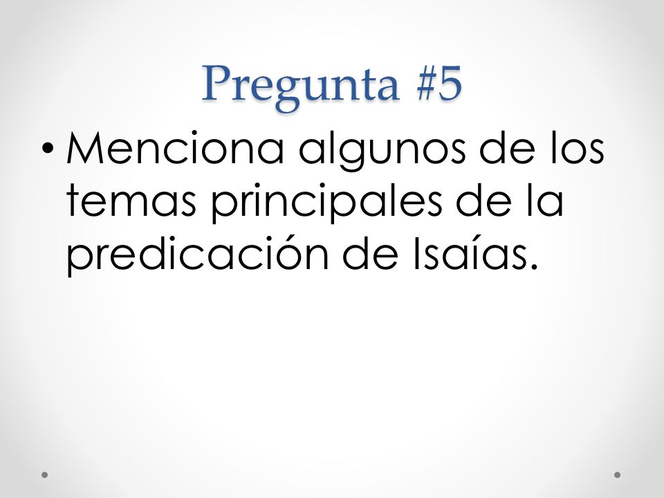 Pregunta #5 Menciona algunos de los temas principales de la predicación de Isaías.