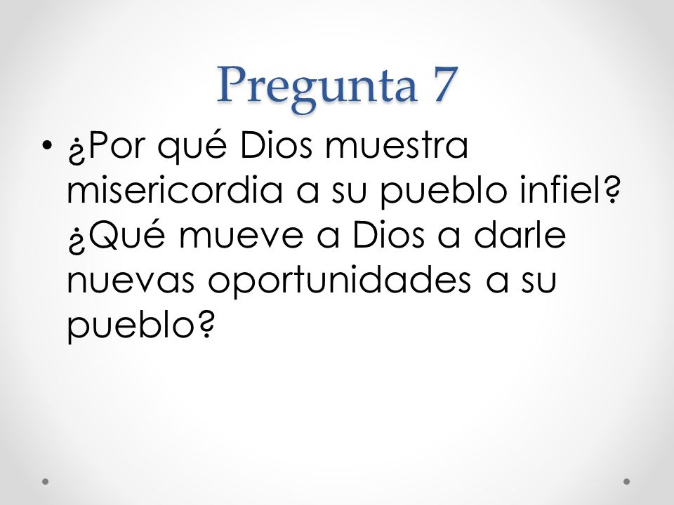 Pregunta 7 ¿Por qué Dios muestra misericordia a su pueblo infiel.