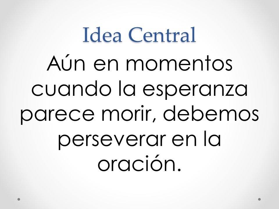 Idea Central Aún en momentos cuando la esperanza parece morir, debemos perseverar en la oración.