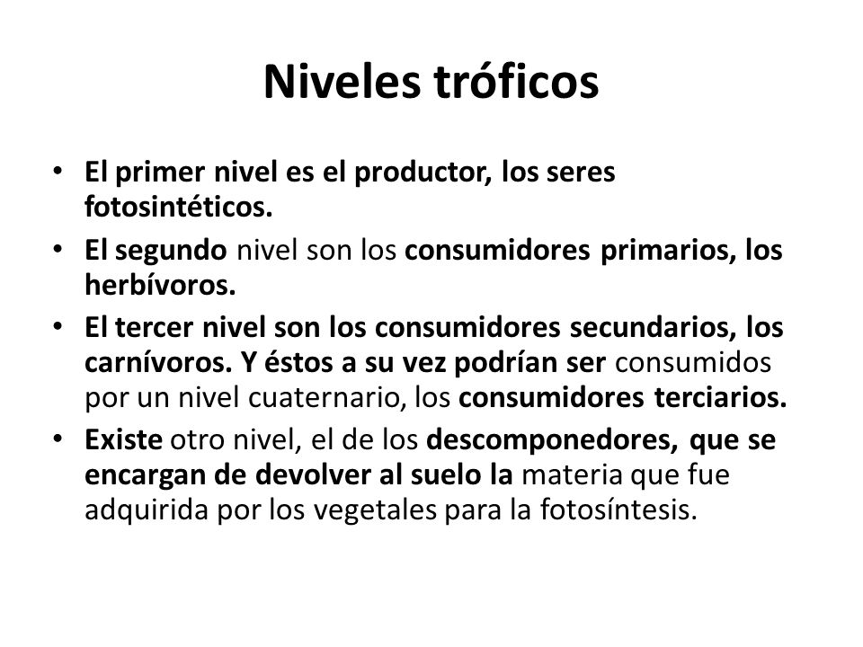 Niveles tróficos El primer nivel es el productor, los seres fotosintéticos. El segundo nivel son los consumidores primarios, los herbívoros.