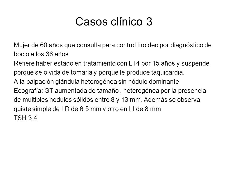 Casos clínico 3 Mujer de 60 años que consulta para control tiroideo por diagnóstico de. bocio a los 36 años.