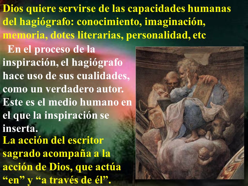 Dios quiere servirse de las capacidades humanas del hagiógrafo: conocimiento, imaginación, memoria, dotes literarias, personalidad, etc
