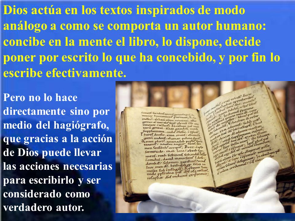 Dios actúa en los textos inspirados de modo análogo a como se comporta un autor humano: concibe en la mente el libro, lo dispone, decide poner por escrito lo que ha concebido, y por fin lo escribe efectivamente.