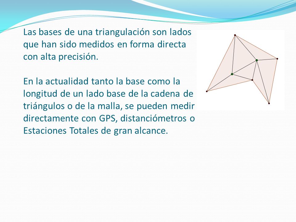Las bases de una triangulación son lados que han sido medidos en forma directa con alta precisión.