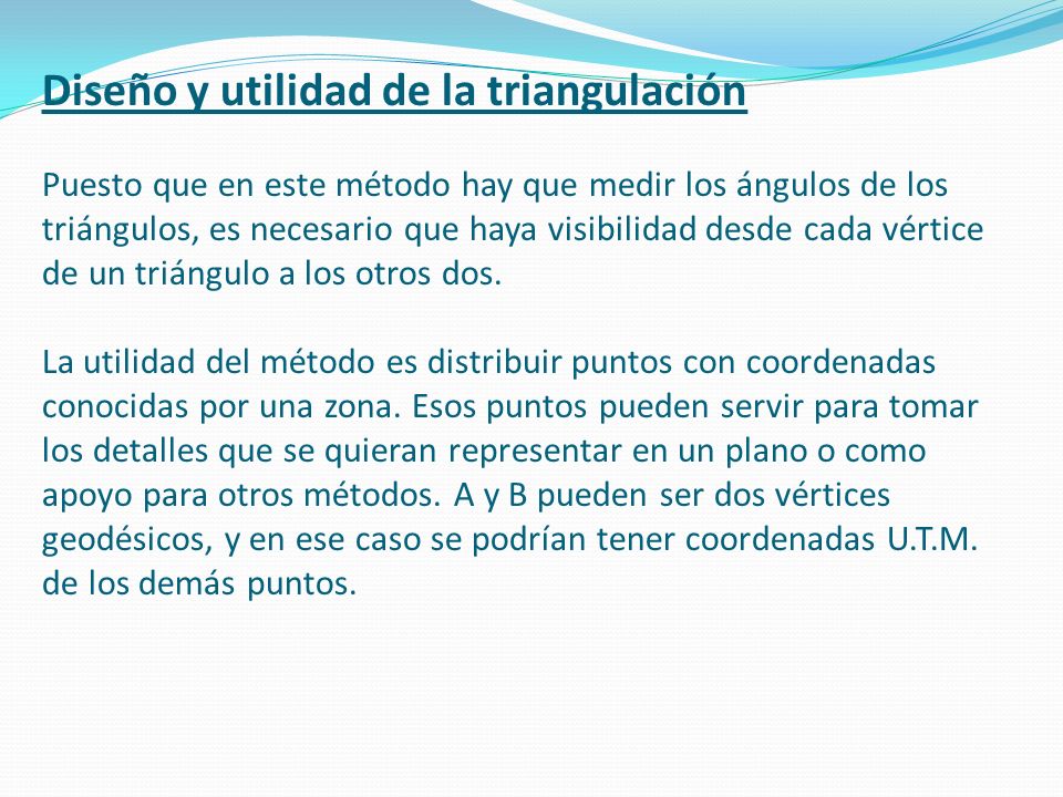 Diseño y utilidad de la triangulación Puesto que en este método hay que medir los ángulos de los triángulos, es necesario que haya visibilidad desde cada vértice de un triángulo a los otros dos.