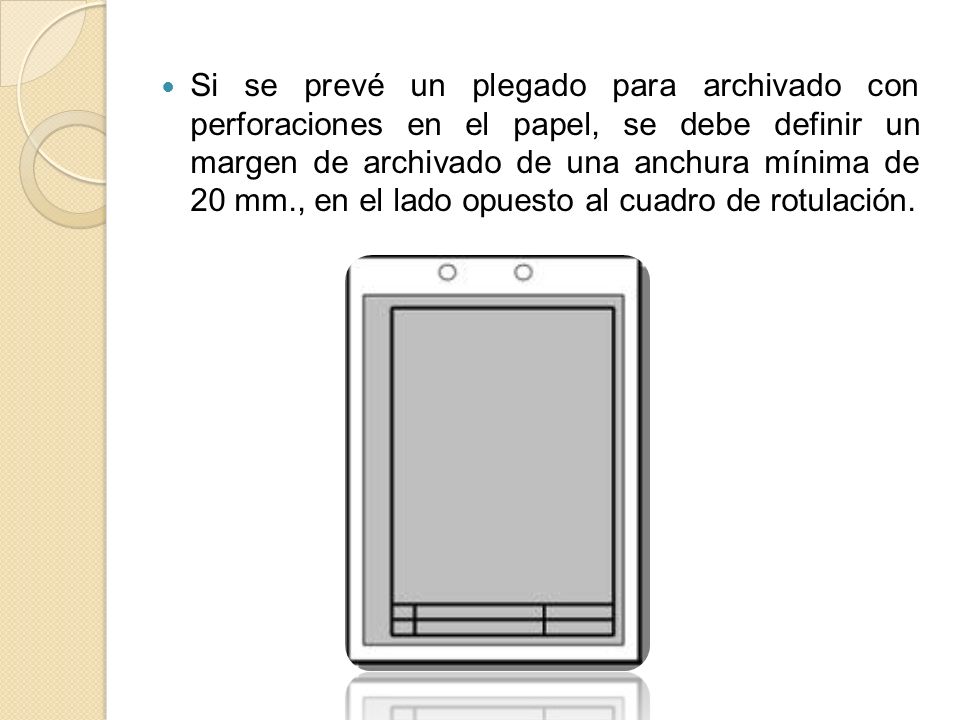 Si se prevé un plegado para archivado con perforaciones en el papel, se debe definir un margen de archivado de una anchura mínima de 20 mm., en el lado opuesto al cuadro de rotulación.
