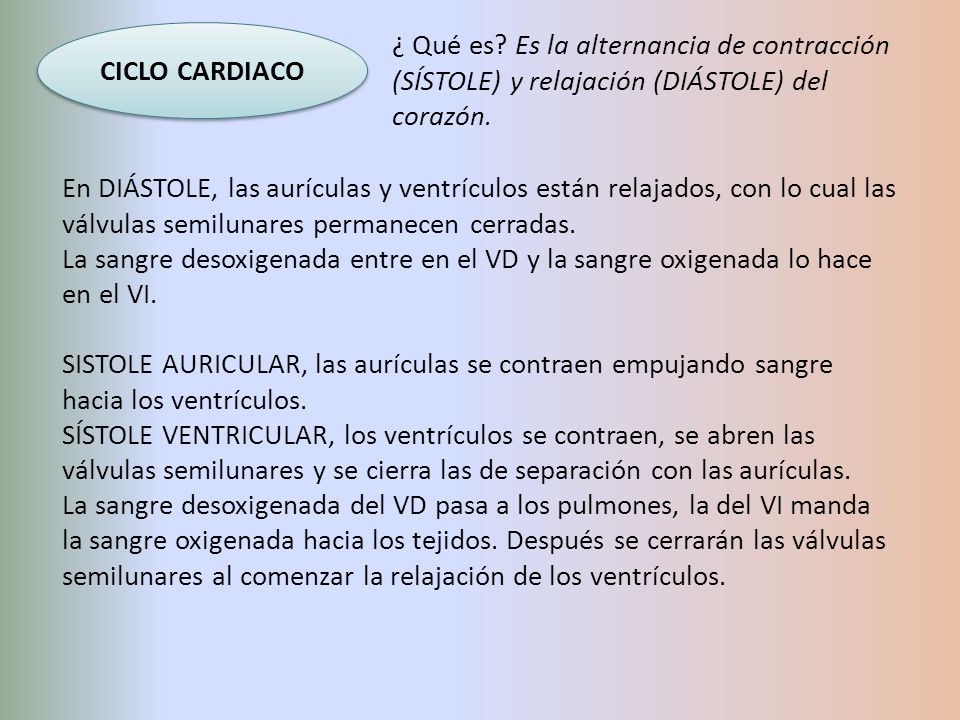 CICLO CARDIACO ¿ Qué es Es la alternancia de contracción (SÍSTOLE) y relajación (DIÁSTOLE) del corazón.