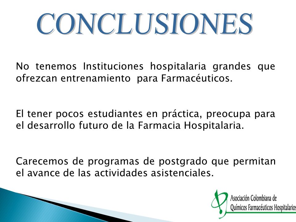 CONCLUSIONES No tenemos Instituciones hospitalaria grandes que ofrezcan entrenamiento para Farmacéuticos.