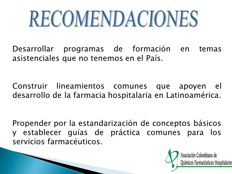 RECOMENDACIONES Desarrollar programas de formación en temas asistenciales que no tenemos en el País.