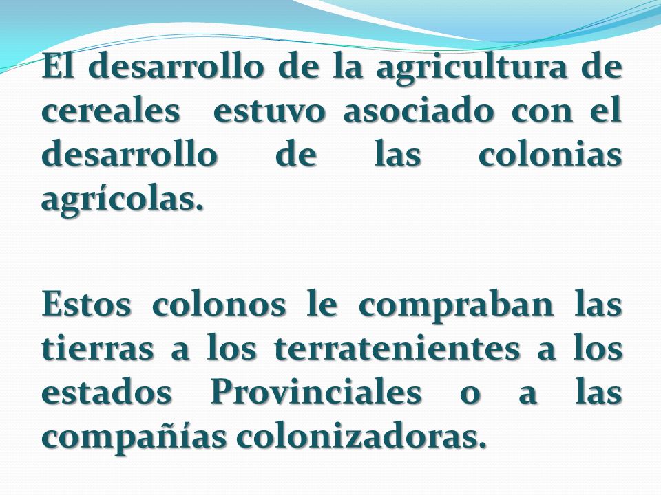 El desarrollo de la agricultura de cereales estuvo asociado con el desarrollo de las colonias agrícolas.