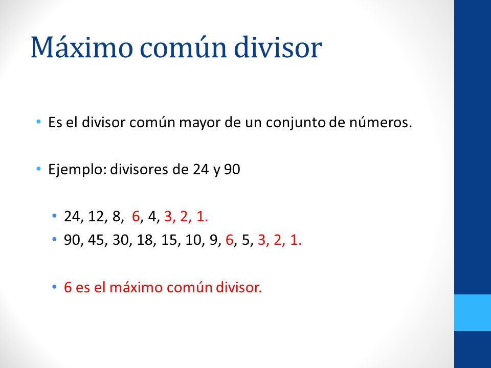 Máximo común divisor Es el divisor común mayor de un conjunto de números. Ejemplo: divisores de 24 y 90.
